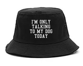 Im Only Talking To My Dog Today Mens Bucket Hat